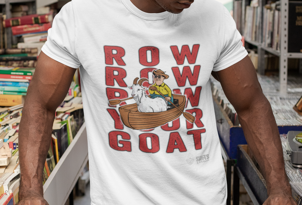 row, row, row, your goat